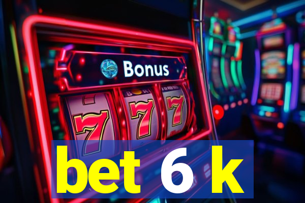 bet 6 k